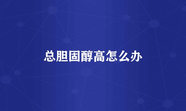 总胆固醇高怎么办