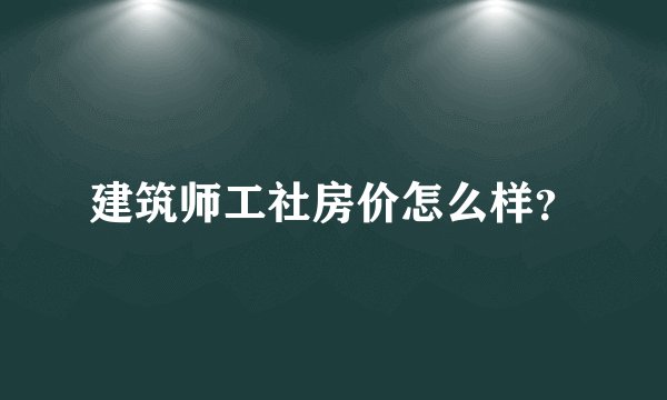 建筑师工社房价怎么样？