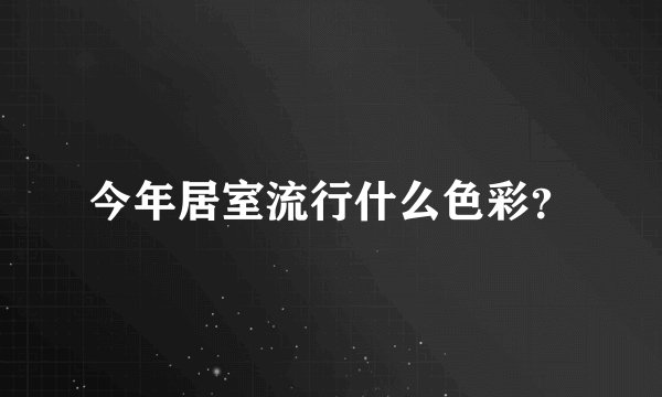 今年居室流行什么色彩？