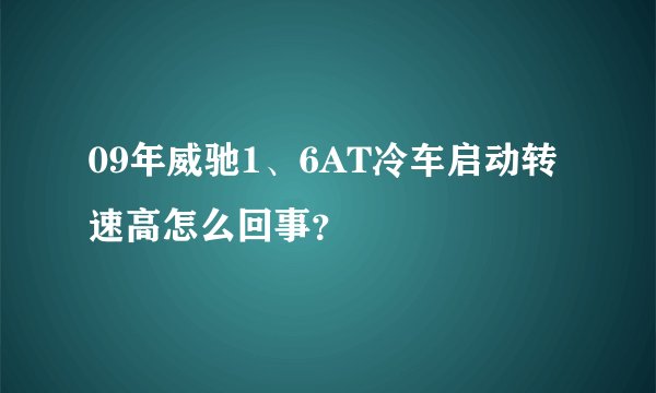 09年威驰1、6AT冷车启动转速高怎么回事？