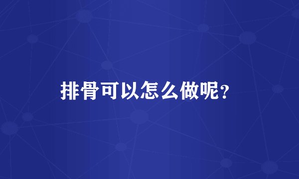 排骨可以怎么做呢？