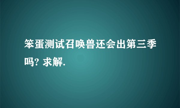 笨蛋测试召唤兽还会出第三季吗? 求解.