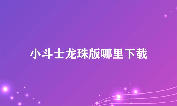 小斗士龙珠版哪里下载