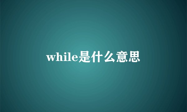 while是什么意思