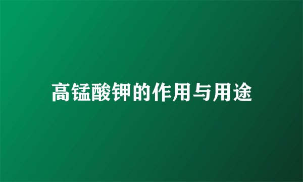 高锰酸钾的作用与用途