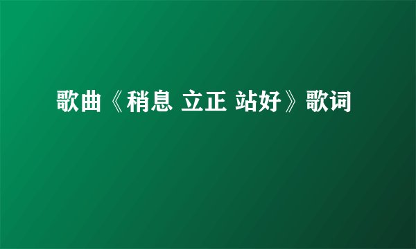 歌曲《稍息 立正 站好》歌词