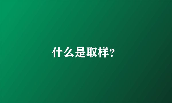 什么是取样？