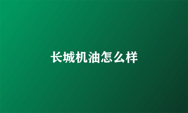 长城机油怎么样