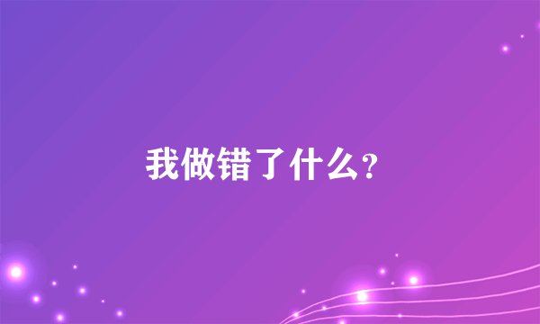 我做错了什么？