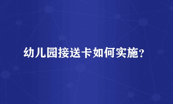 幼儿园接送卡如何实施？