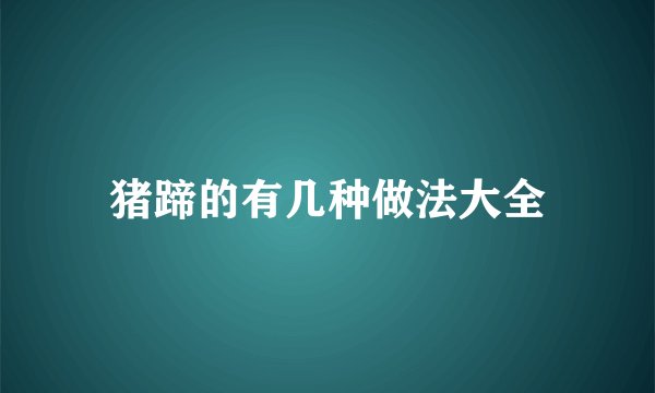 猪蹄的有几种做法大全