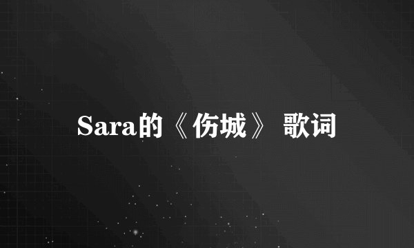 Sara的《伤城》 歌词