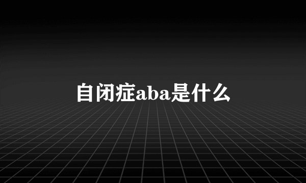 自闭症aba是什么
