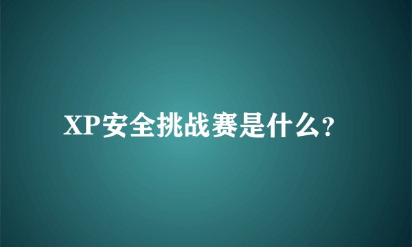 XP安全挑战赛是什么？