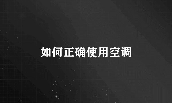 如何正确使用空调