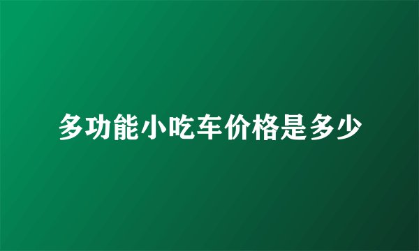 多功能小吃车价格是多少