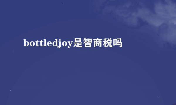 bottledjoy是智商税吗