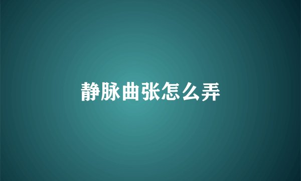 静脉曲张怎么弄