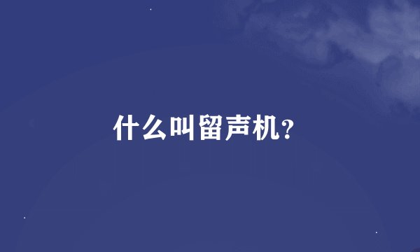 什么叫留声机？