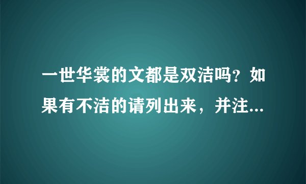 一世华裳的文都是双洁吗？如果有不洁的请列出来，并注明攻受，名字_(:3」∠)_，神棍档案的攻是谁？