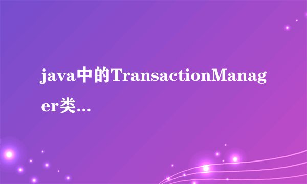 java中的TransactionManager类使用方法。