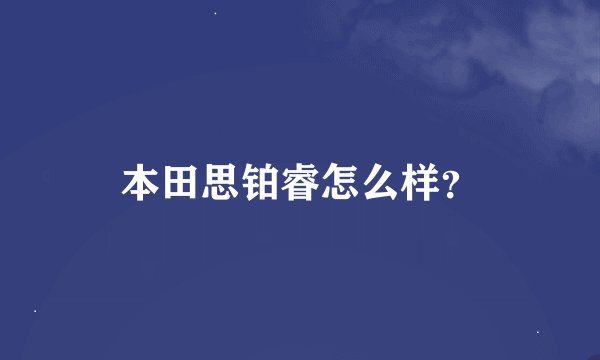 本田思铂睿怎么样？
