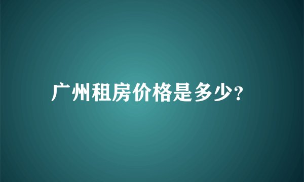广州租房价格是多少？