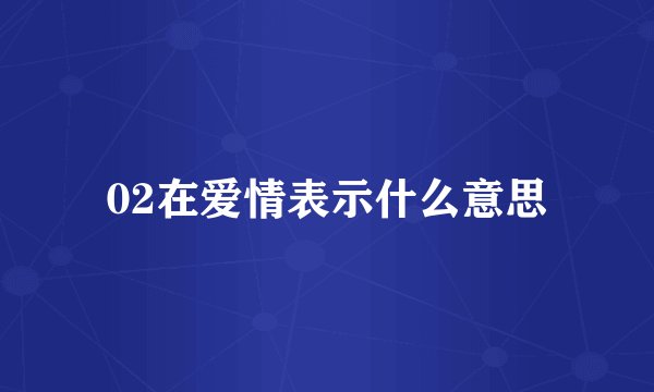 02在爱情表示什么意思