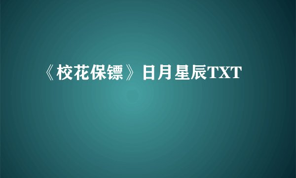 《校花保镖》日月星辰TXT