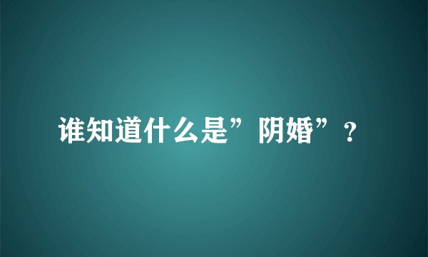 谁知道什么是”阴婚”？