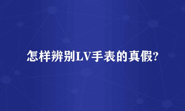怎样辨别LV手表的真假?