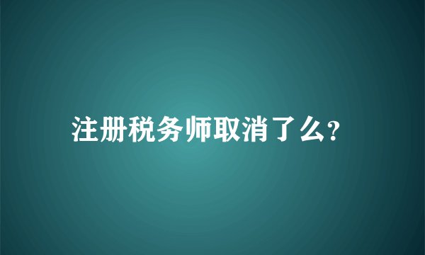 注册税务师取消了么？