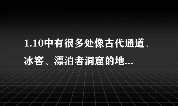 1.10中有很多处像古代通道、冰窖、漂泊者洞窟的地方,去这里面有什么用?