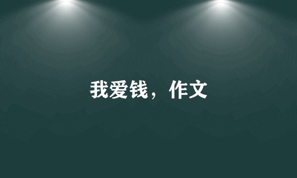 我爱钱，作文