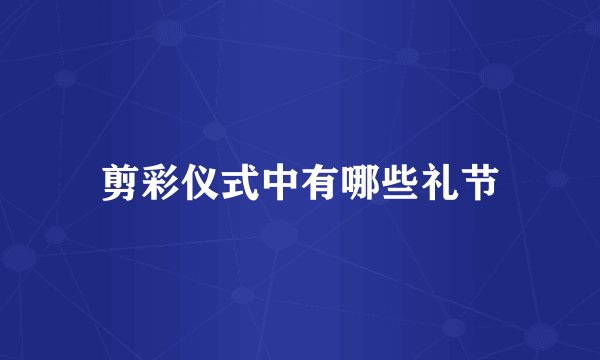 剪彩仪式中有哪些礼节