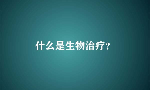 什么是生物治疗？