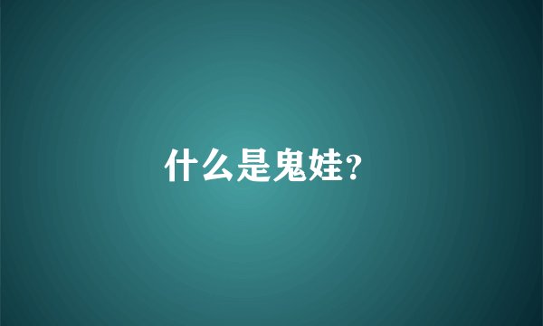 什么是鬼娃？