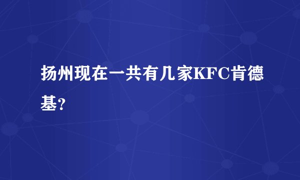 扬州现在一共有几家KFC肯德基？
