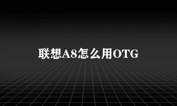 联想A8怎么用OTG