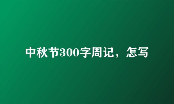 中秋节300字周记，怎写