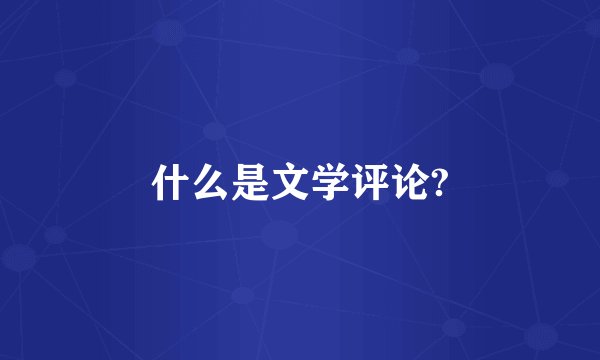 什么是文学评论?