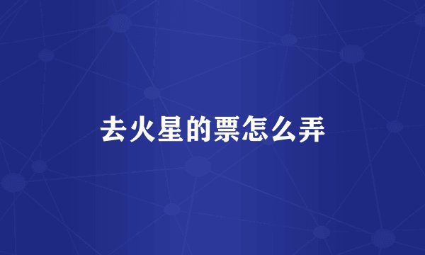 去火星的票怎么弄