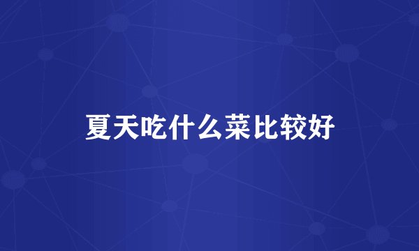 夏天吃什么菜比较好