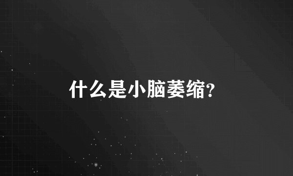 什么是小脑萎缩？