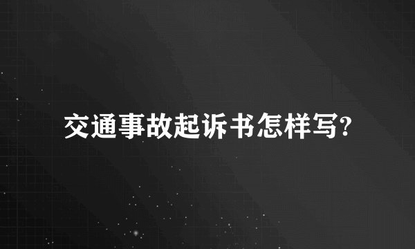 交通事故起诉书怎样写?
