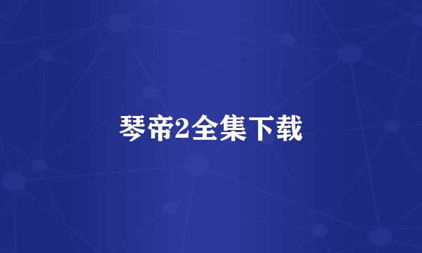 琴帝2全集下载