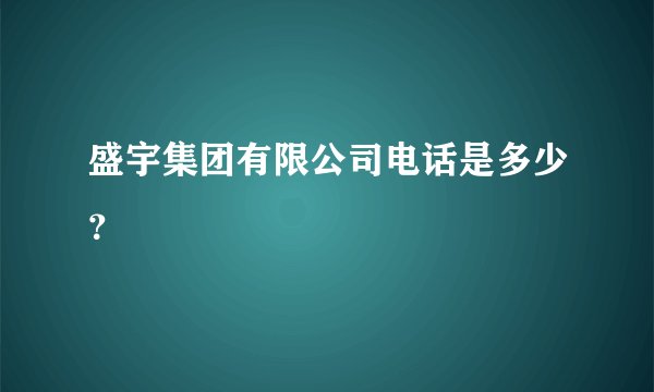 盛宇集团有限公司电话是多少？