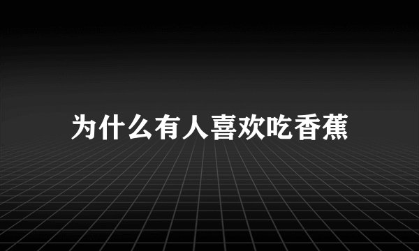为什么有人喜欢吃香蕉