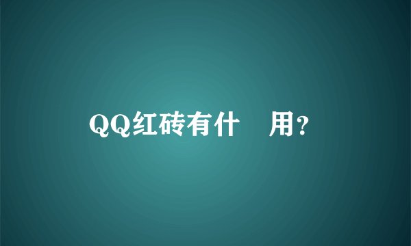QQ红砖有什麼用?