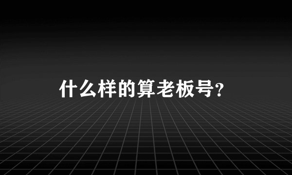 什么样的算老板号？